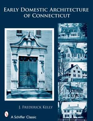 Early Domestic Architecture of Connecticut de J. Frederick Kelly