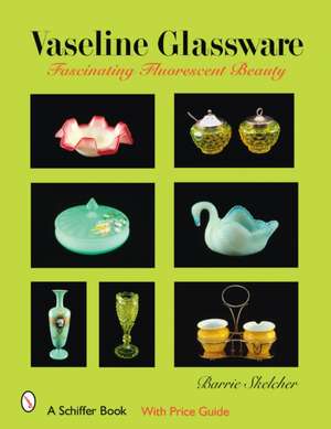 Vaseline Glassware: Fascinating Fluorescent Beauty de Barrie Skelcher