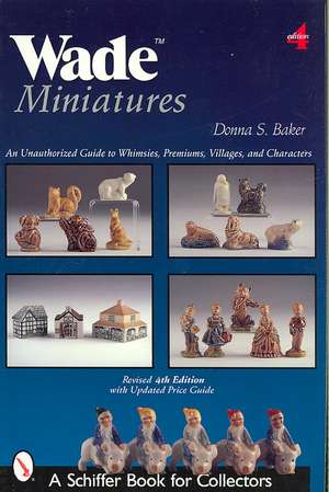 Wade Miniatures: An Unauthorized Guide to Whimsies, Premiums, Villages, and Characters de Donna S. Baker