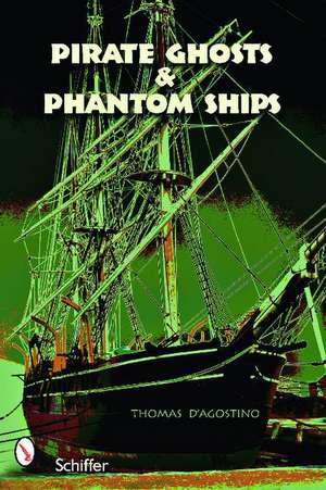 Pirate Ghosts and Phantom Ships: Haunts of New England's Shorelines de Thomas D'Agostino