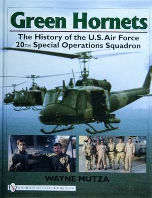 Green Hornets: The History of the U.S. Air Force 20th Special Operations Squadron de Wayne Mutza