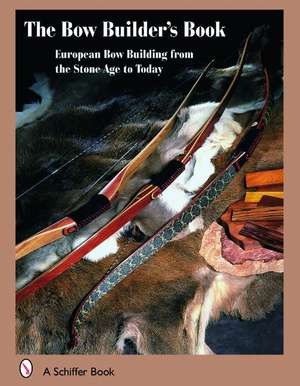 The Bowbuilder's Book: European Bow Building from the Stone Age to Today de Flemming Alrune,