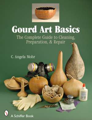 Gourd Art Basics: The Complete Guide to Cleaning, Preparation and Repair de Angela Mohr