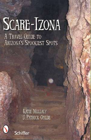 Scare-izona: A Guide to Arizona's Legendary Haunts de Katie Mullaly