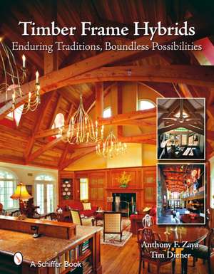 Timber Frame Hybrids: Enduring Traditions, Boundless Possibilities de Anthony F. Zaya