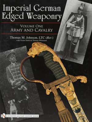 Imperial German Edged Weaponry, Vol. I: Army and Cavalry de Thomas Johnson