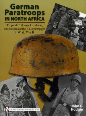 German Paratroops in North Africa: Tropical Uniforms, Headgear, and Insignia of the Fallschirmjger in World War II de John E. Hodgin