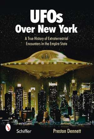 UFOs Over New York: A True History of Extraterrestrial Encounters in the Empire State de Preston Dennett