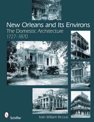 New Orleans and Its Environs: The Domestic Architecture 1727-1870 de Italo William Ricciuti