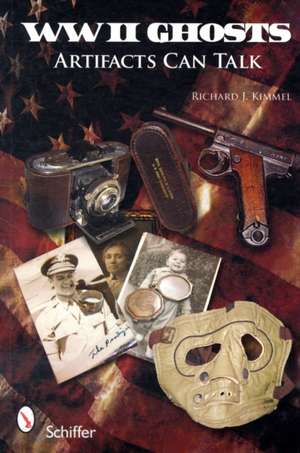 World War II Ghosts: Artifacts Can Talk de Richard J. Kimmel