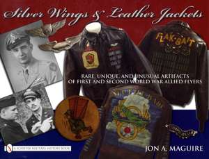 Silver Wings & Leather Jackets: Rare, Unique, and Unusual Artifacts of First and Second World War Allied Flyers de John A. Maguire