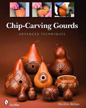 Chip-Carving Gourds: Advanced Techniques de Marilyn Rehm