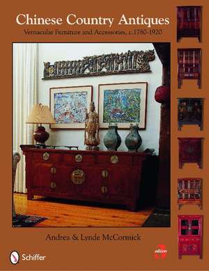 Chinese Country Antiques: Vernacular Furniture and Accessories, c. 1780-1920 de Andrea & Lynde McCormick