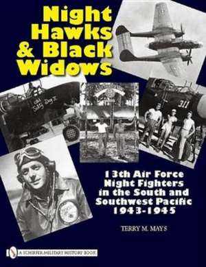 Night Hawks and Black Widows: 13th Air Force Night Fighters in the South and Southwest Pacific 1943-1945 de Terry M. Mays