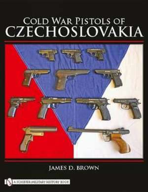 Cold War Pistols of Czechoslovakia de James D. Brown