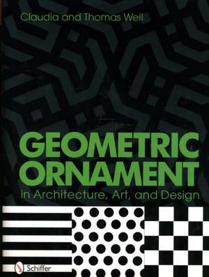 Geometric Ornament in Architecture, Art, and Design de Thomas and Claudia Weil