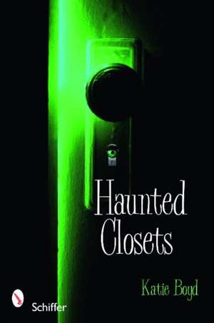 Haunted Closets: True Tales of "The Boogeyman" de Katie Boyd