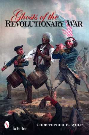 Ghosts of the Revolutionary War de Christopher E. Wolf