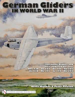 German Gliders in World War II: Luftwaffe Gliders and their Powered Variants de Heinz Mankau