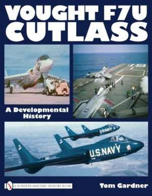 Vought F7u Cutlass: A Developmental History de Tom Gardner