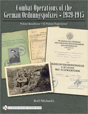 Combat Operations of the German Ordnungspolizei, 1939-1945: Polizei-Bataillone SS-Polizei-Regimenter de Rolf Michaelis