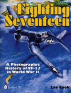 Fighting Seventeen: A Photographic History of VF-17 in World War II de Lee Cook