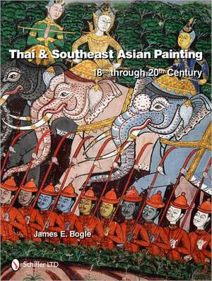 Thai & Southeast Asian Painting: 18th Through 20th Century de James E. Bogle