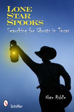 Lone Star Spooks: Searching for Ghosts in Texas de Nate Riddle