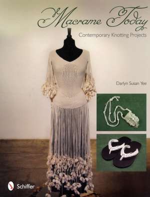 Macrame Today: Contemporary Knotting Projects de Darlyn Susan Yee