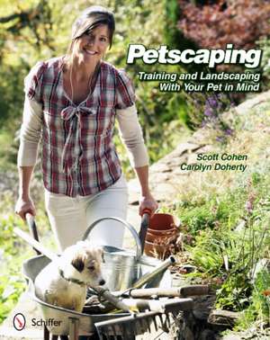 Petscaping: Training and Landscaping with Your Pet in Mind de Scott Cohen