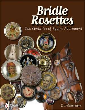 Bridle Rosettes: Two Centuries of Equine Adornment de E. Helene Sage