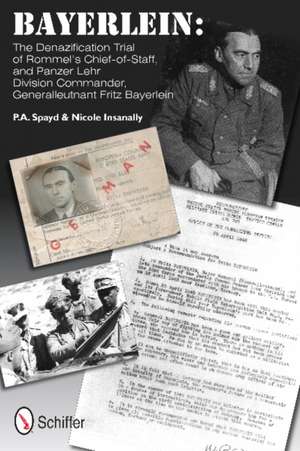 Bayerlein: The Denazification Trial of Rommel's Chief-of-Staff, and Panzer Lehr Division Commander Generalleutnant Fritz Bayerlein de P.A. Spayd