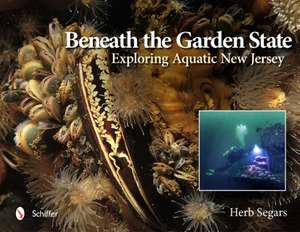 Beneath the Garden State: Exploring Aquatic New Jersey de Herb Segars