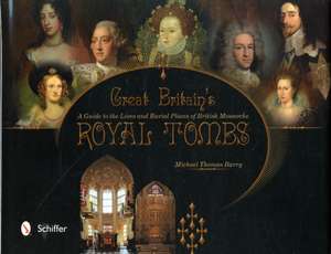 Great Britain's Royal Tombs: A Guide to the Lives and Burial Places of British Monarchs de Michael Thomas Barry