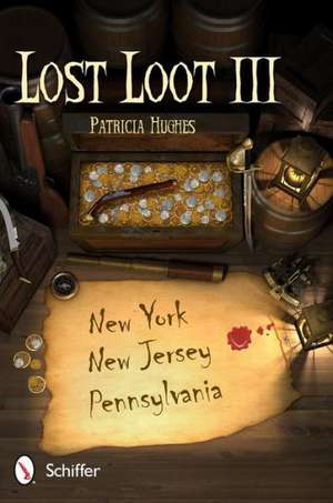 Lost Loot III: New Jersey, New York, Pennsylvania de Patricia Hughes