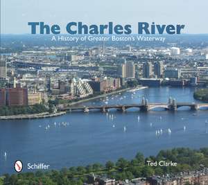 The Charles River: A History of Greater Boston's Waterway de Ted Clarke