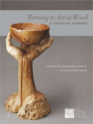 Turning to Art in Wood: A Creative Journey de The Center for Art in Wood