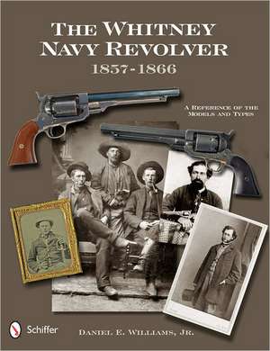 The Whitney Navy Revolver: A Reference of the Models and Types, 1857-1866 de Daniel E. Williams