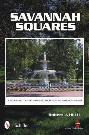 Savannah Squares: A Keepsake Tour of Gardens, Architecture, and Monuments de Robert J. Hill