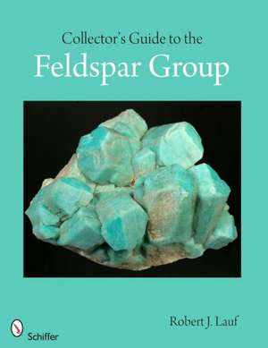 Collector's Guide to the Feldspar Group de Robert J Lauf PhD