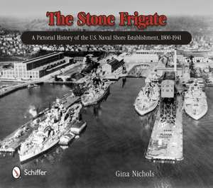 The Stone Frigate: A Pictorial History of the U.S. Naval Shore Establishment, 1800-1941 de Gina Nichols