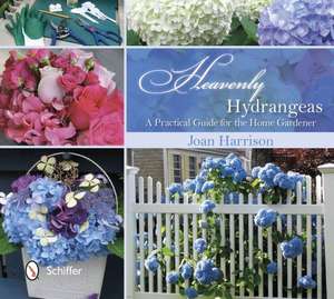 Heavenly Hydrangeas: A Practical Guide for the Home Gardener de Joan Harrison