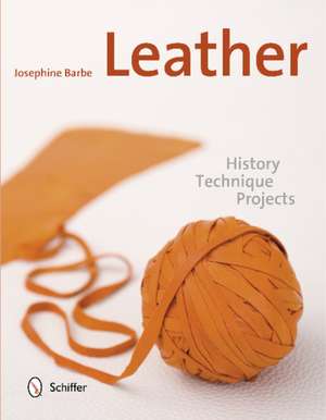 Leather: History, Technique, Projects de Josephine Barbe