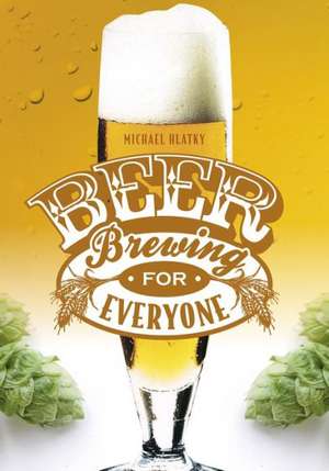 Beer Brewing for Everyone de Michael Hlatky