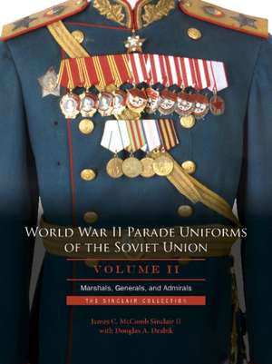 World War II Parade Uniforms of the Soviet Union Vol.2 Marshals, Generals, and Admirals: The Sinclair Collection de II Sinclair