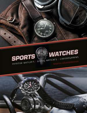 Sports Watches: Aviator Watches, Diving Watches, Chronographs de Martin Hussermann