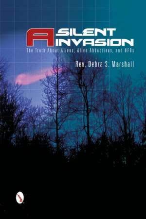 A Silent Invasion: The Truth About Aliens, Alien Abductions, and UFOs de Reverend Debra Marshall