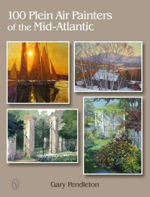 100 Plein Air Painters of the Mid-Atlantic de Gary Pendleton