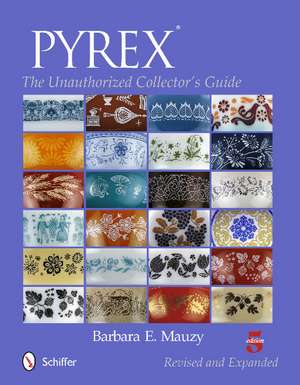 PYREX: The Unauthorized Collector's Guide de Barbara E. Mauzy