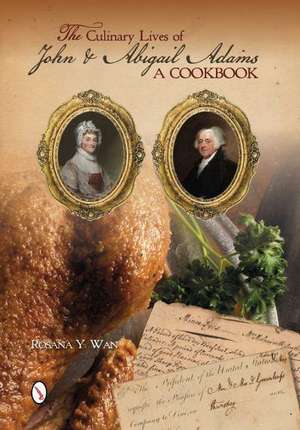 The Culinary Lives of John & Abigail Adams a Cookbook: 14 Projects to Soothe the Mind & Body de Rosana Wan